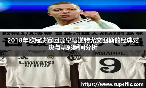 2018年欧冠决赛回顾皇马逆转尤文图斯的经典对决与精彩瞬间分析
